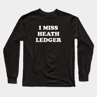 I Miss Heath Ledger Long Sleeve T-Shirt